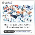 Khóa Học Quản Lý Sản Xuất và Tối Ưu Hóa Quy Trình Cơ Khí