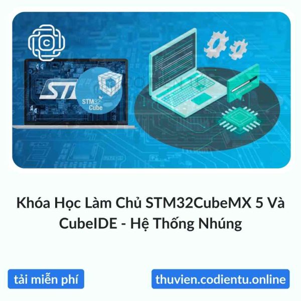 Khóa Học Làm Chủ STM32CubeMX 5 Và CubeIDE – Hệ Thống Nhúng