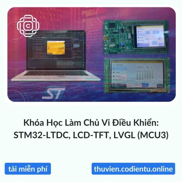 Khóa Học Làm Chủ Vi Điều Khiển: STM32-LTDC, LCD-TFT, LVGL (MCU3)