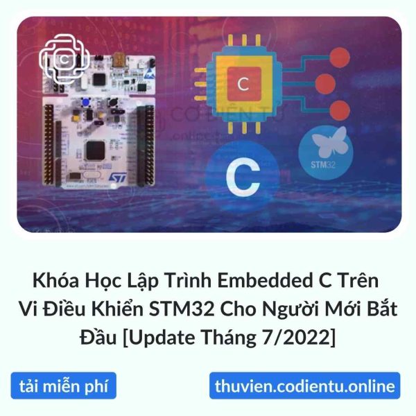 Khóa Học Lập Trình Embedded C Trên Vi Điều Khiển STM32 Cho Người Mới Bắt Đầu [Update Tháng 7/2022]