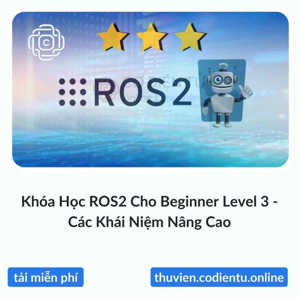 Khóa Học ROS2 Cho Beginner Level 3 – Các Khái Niệm Nâng Cao