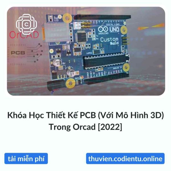 Khóa Học Thiết Kế PCB (Với Mô Hình 3D) Trong Orcad [2022]