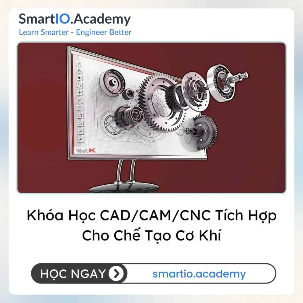 Khóa Học CAD/CAM/CNC Tích Hợp Cho Chế Tạo Cơ Khí - khóa học SmartIO Academy