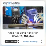 Khóa Học Công Nghệ Hàn - Hàn MIG, TIG, Que - khóa học SmartIO Academy