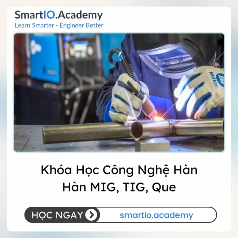 Khóa Học Công Nghệ Hàn - Hàn MIG, TIG, Que - khóa học SmartIO Academy