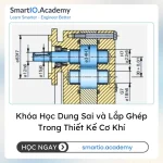 Khóa Học Dung Sai và Lắp Ghép Trong Thiết Kế Cơ Khí - khóa học SmartIO Academy