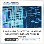 Khóa Học Giới Thiệu Về Thiết Kế Vi Mạch Tương Tự (Introduction to Analog IC Design) - khóa học SmartIO Academy