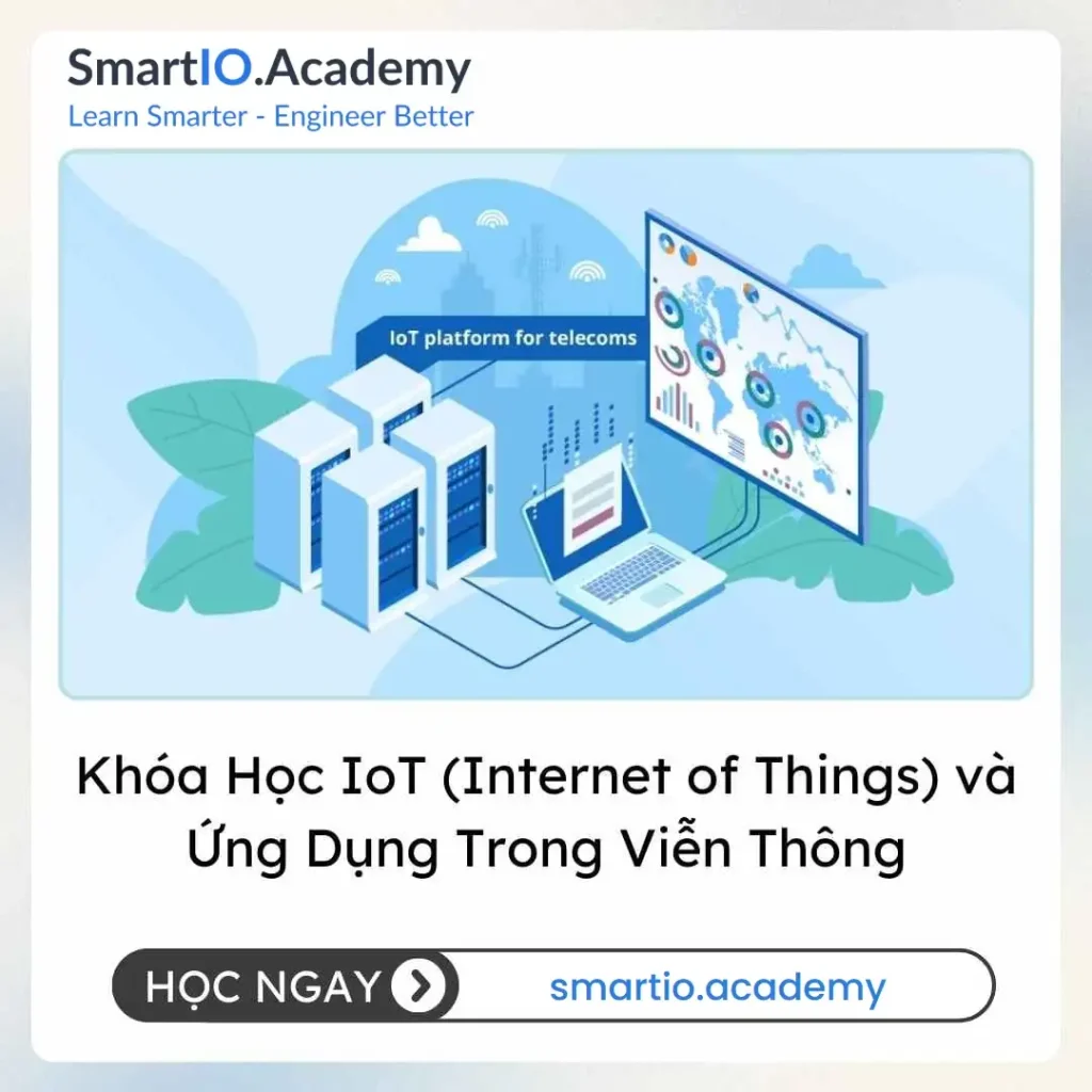 Khóa Học IoT (Internet of Things) và Ứng Dụng Trong Viễn Thông - khóa học SmartIO Academy