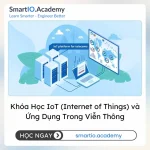 Khóa Học IoT (Internet of Things) và Ứng Dụng Trong Viễn Thông - khóa học SmartIO Academy