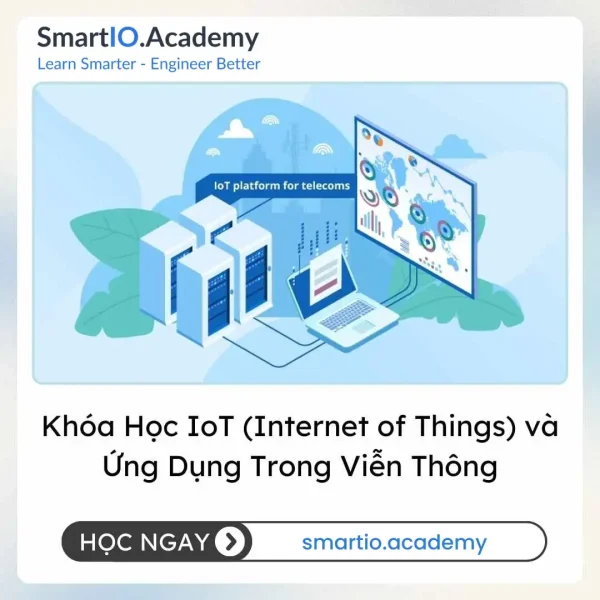 Khóa Học IoT (Internet of Things) và Ứng Dụng Trong Viễn Thông