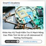 Khóa Học Kỹ Thuật Kiểm Tra Vi Mạch Nâng Cao: Phân Tích Và Xử Lý Lỗi (Advanced IC Testing Techniques) - khóa học SmartIO Academy