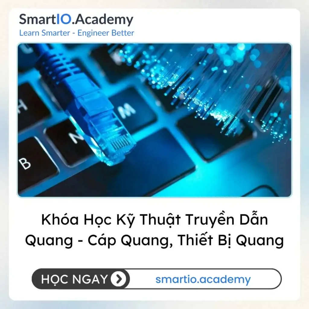 Khóa Học Kỹ Thuật Truyền Dẫn Quang - Cáp Quang, Thiết Bị Quang - khóa học SmartIO Academy