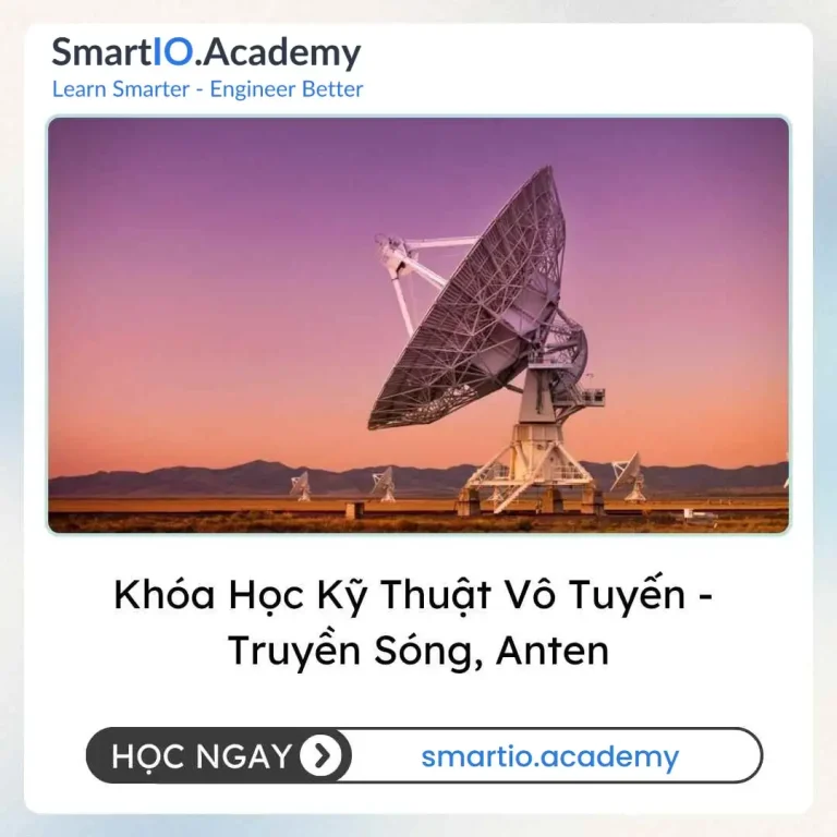 Khóa Học Kỹ Thuật Vô Tuyến - Truyền Sóng, Anten - khóa học SmartIO Academy