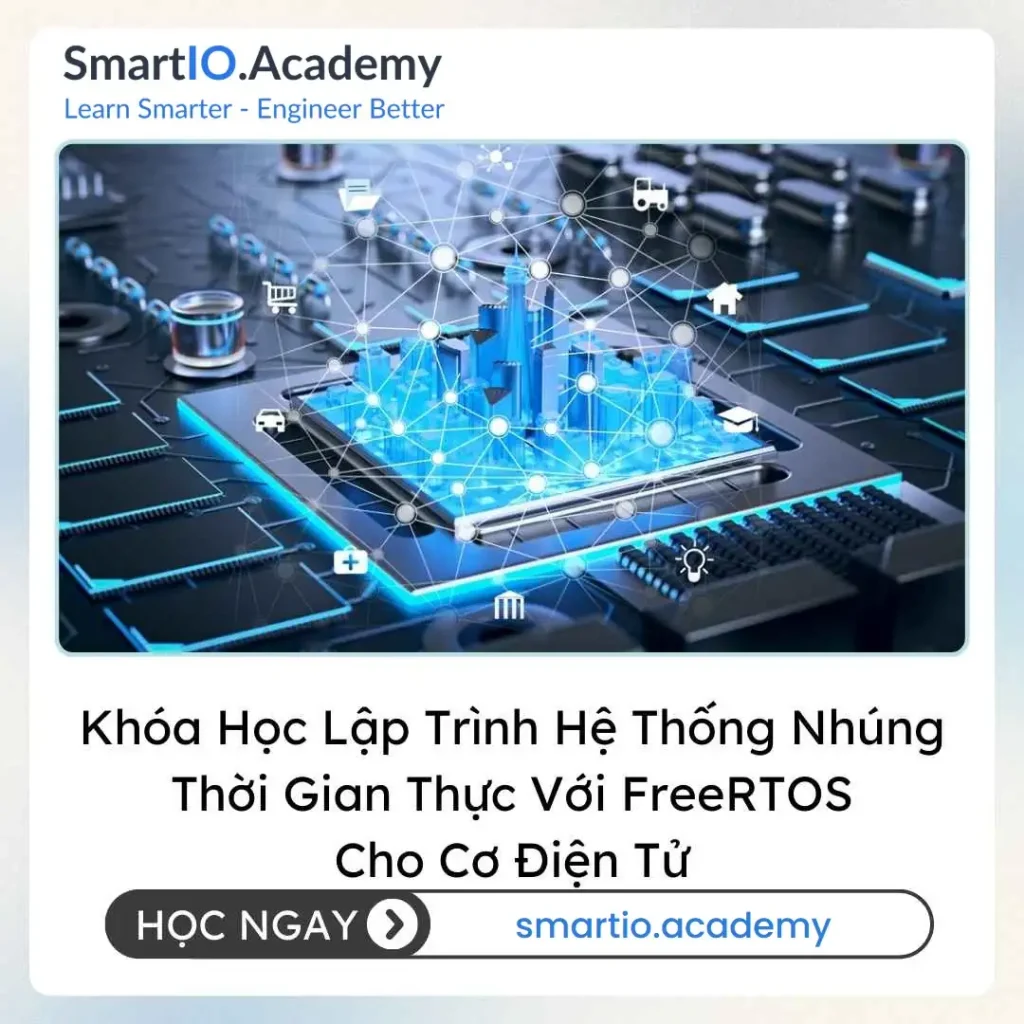 Khóa Học Lập Trình Hệ Thống Nhúng Thời Gian Thực Với FreeRTOS Cho Cơ Điện Tử (Real-Time Embedded Systems Programming with FreeRTOS for Mechatronics) - khóa học SmartIO Academy