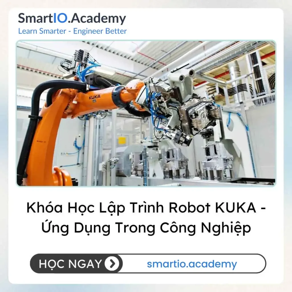 Khóa Học Lập Trình Robot KUKA - Ứng Dụng Trong Công Nghiệp - khóa học SmartIO Academy