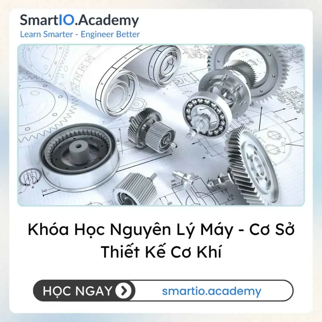 Khóa Học Nguyên Lý Máy - Cơ Sở Thiết Kế Cơ Khí - khóa học SmartIO Academy
