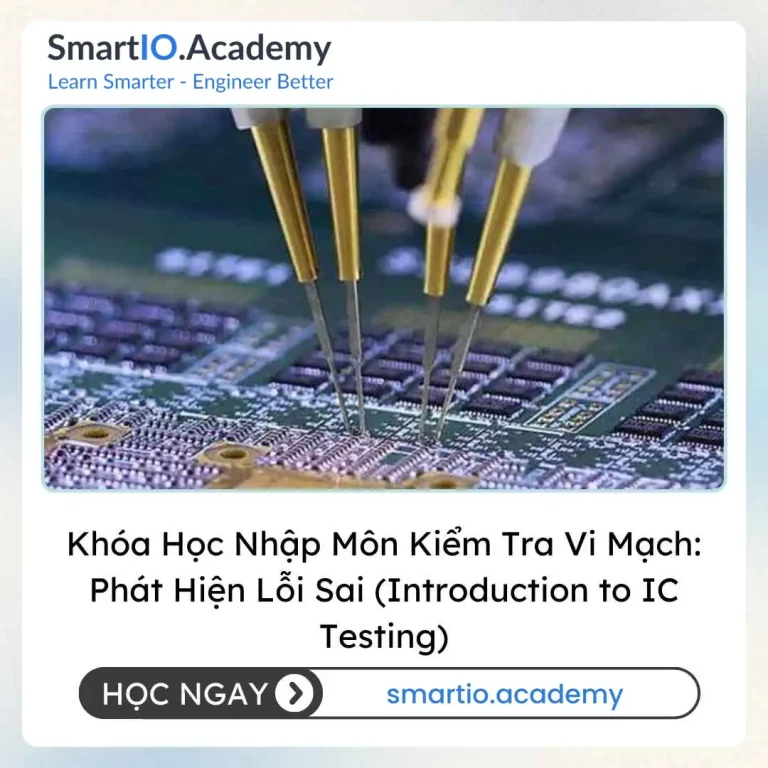 Khóa Học Nhập Môn Kiểm Tra Vi Mạch: Phát Hiện Lỗi Sai (Introduction to IC Testing) - khóa học SmartIO Academy
