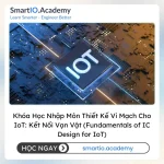 Khóa Học Nhập Môn Thiết Kế Vi Mạch Cho IoT: Kết Nối Vạn Vật (Fundamentals of IC Design for IoT) - khóa học SmartIO Academy