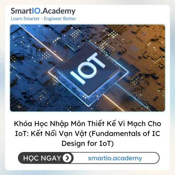 Khóa Học Nhập Môn Thiết Kế Vi Mạch Cho IoT: Kết Nối Vạn Vật (Fundamentals of IC Design for IoT)