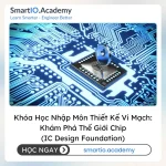 Khóa Học Nhập Môn Thiết Kế Vi Mạch: Khám Phá Thế Giới Chip (IC Design Foundation) - khóa học SmartIO Academy