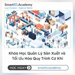 Khóa Học Quản Lý Sản Xuất và Tối Ưu Hóa Quy Trình Cơ Khí - khóa học SmartIO Academy