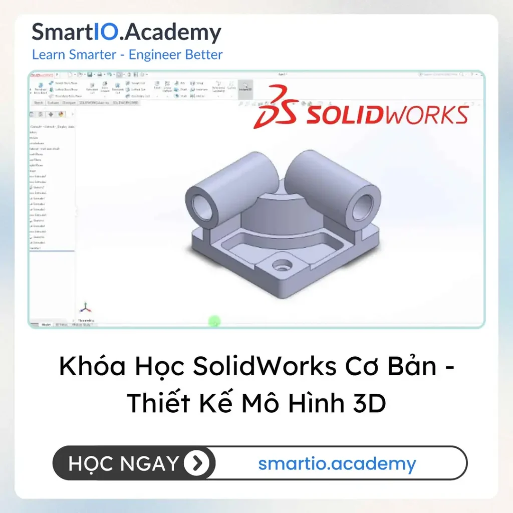 Khóa Học SolidWorks Cơ Bản - Thiết Kế Mô Hình 3D - khóa học SmartIO Academy