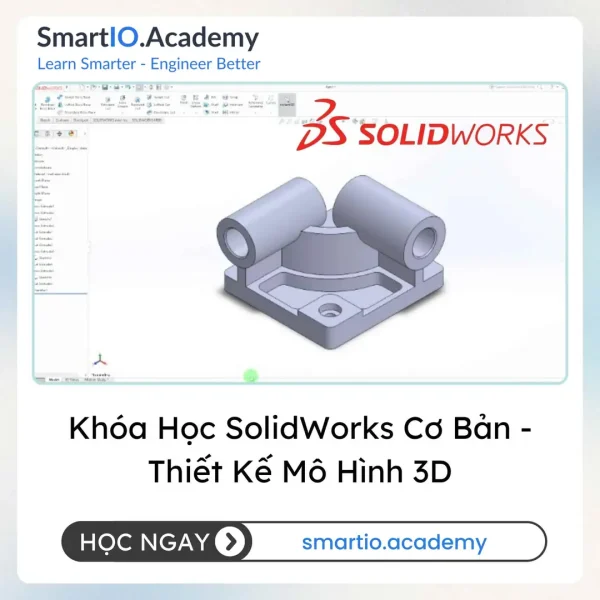 Khóa Học SolidWorks Cơ Bản – Thiết Kế Mô Hình 3D