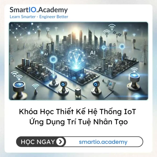 Khóa Học Thiết Kế Hệ Thống IoT Ứng Dụng Trí Tuệ Nhân Tạo