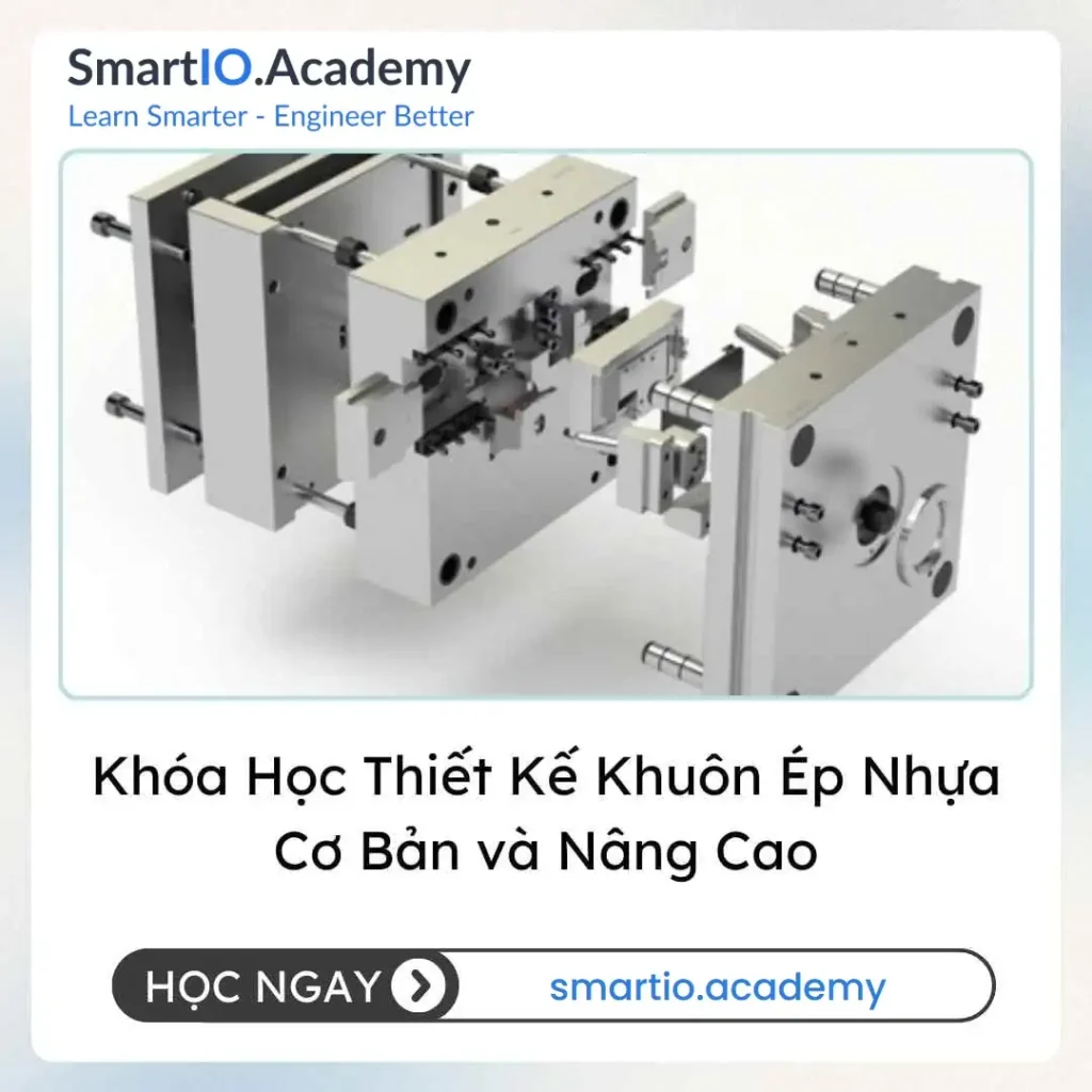 Khóa Học Thiết Kế Khuôn Ép Nhựa Cơ Bản và Nâng Cao - khóa học SmartIO Academy