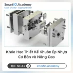Khóa Học Thiết Kế Khuôn Ép Nhựa Cơ Bản và Nâng Cao - khóa học SmartIO Academy