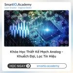 Khóa Học Thiết Kế Mạch Analog - Khuếch Đại, Lọc Tín Hiệu - khóa học SmartIO Academy