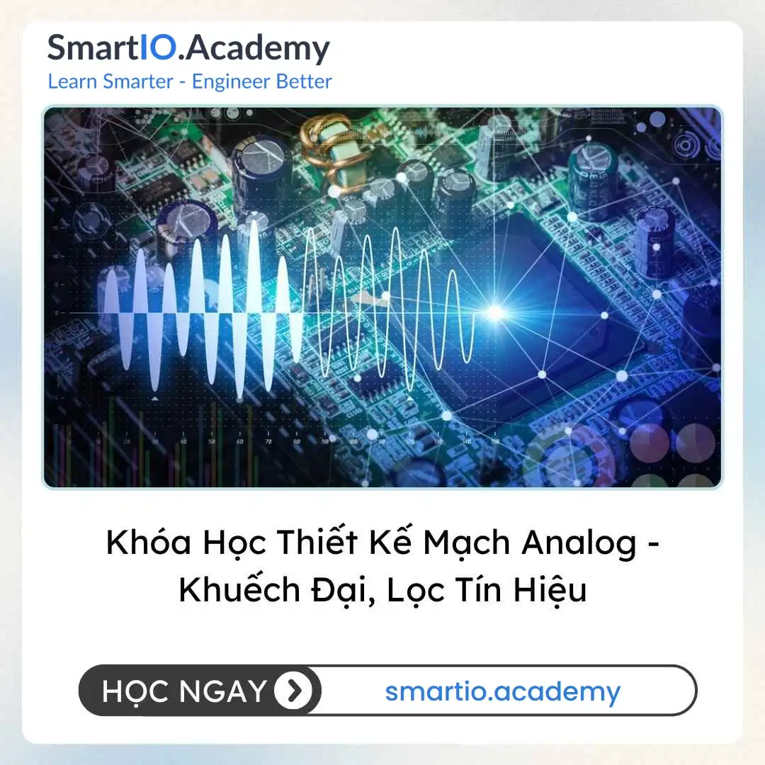 Khóa Học Thiết Kế Mạch Analog - Khuếch Đại, Lọc Tín Hiệu Khóa Học Thiết Kế Mạch Analog - Khuếch Đại, Lọc Tín Hiệu - khóa học SmartIO Academy