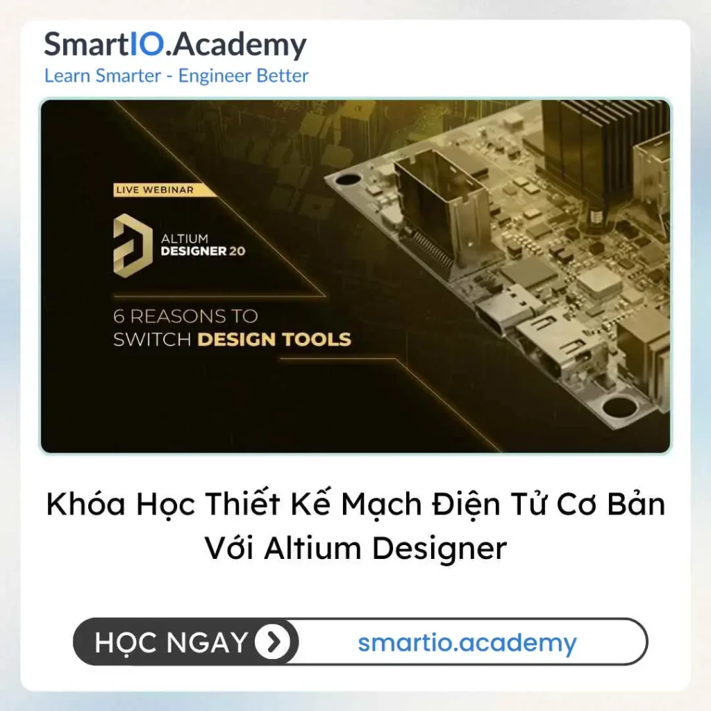Khóa Học Thiết Kế Mạch Điện Tử Cơ Bản Với Altium Designer - khóa học SmartIO Academy