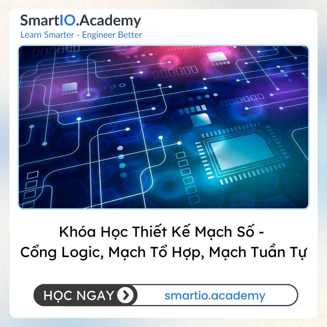 Khóa Học Thiết Kế Mạch Số - Cổng Logic, Mạch Tổ Hợp, Mạch Tuần Tự Khóa Học Thiết Kế Mạch Số - Cổng Logic, Mạch Tổ Hợp, Mạch Tuần Tự - khóa học SmartIO Academy