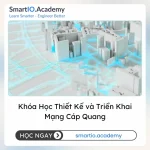 Khóa Học Thiết Kế và Triển Khai Mạng Cáp Quang - khóa học SmartIO Academy