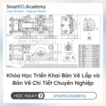Khóa Học Triển Khai Bản Vẽ Lắp và Bản Vẽ Chi Tiết Chuyên Nghiệp - khóa học SmartIO Academy