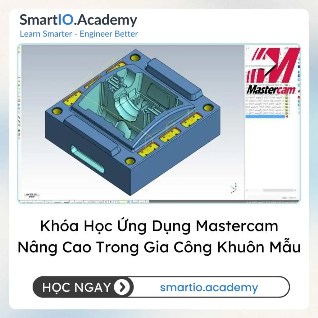 Khóa Học Ứng Dụng Mastercam Nâng Cao Trong Gia Công Khuôn Mẫu - khóa học SmartIO Academy