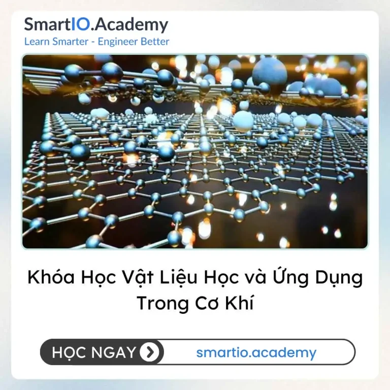 Khóa Học Vật Liệu Học và Ứng Dụng Trong Cơ Khí - khóa học SmartIO Academy