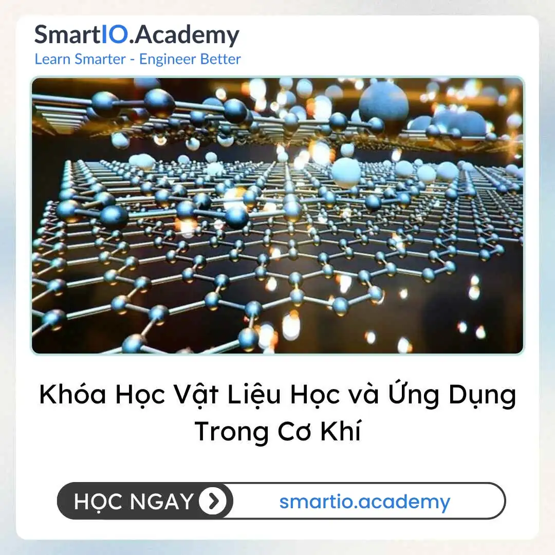 Khóa Học Vật Liệu Học và Ứng Dụng Trong Cơ Khí Khóa Học Vật Liệu Học và Ứng Dụng Trong Cơ Khí - khóa học SmartIO Academy