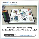 Khóa Học Xây Dựng Hệ Thống Cơ Điện Tử Thông Minh Với Arduino và IoT (Building Smart Mechatronics Systems with Arduino and IoT) - khóa học SmartIO Academy
